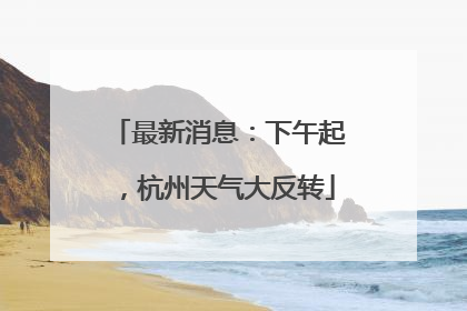 最新消息：下午起，杭州天气大反转