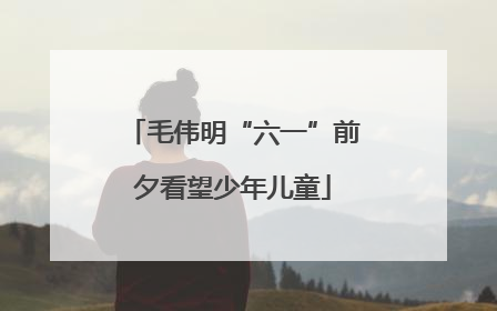 毛伟明“六一”前夕看望少年儿童