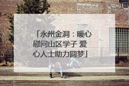 永州金洞：暖心慰问山区学子 爱心人士助力圆梦