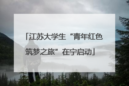 江苏大学生“青年红色筑梦之旅”在宁启动