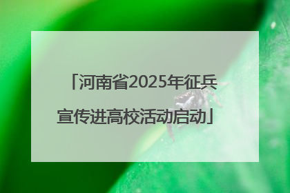 河南省2025年征兵宣传进高校活动启动