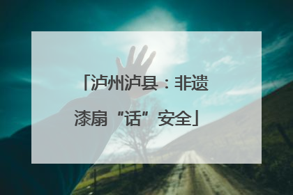 泸州泸县：非遗漆扇“话”安全