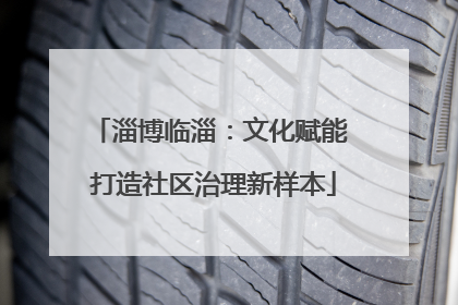 淄博临淄：文化赋能 打造社区治理新样本