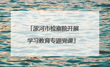 漯河市检察院开展学习教育专题党课