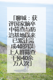 聊城：获评国家脑卒中筛查与防治基地以来 已累计完成40岁以上人群筛查干预40余万人次