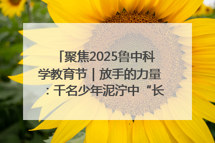 聚焦2025鲁中科学教育节｜放手的力量：千名少年泥泞中“长出勇敢翅膀”