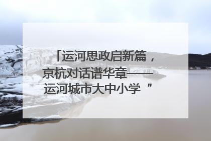 运河思政启新篇，京杭对话谱华章——运河城市大中小学“运河思政”一体化联合体在京成立