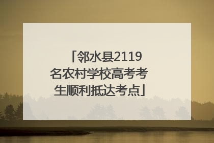 邻水县2119名农村学校高考考生顺利抵达考点