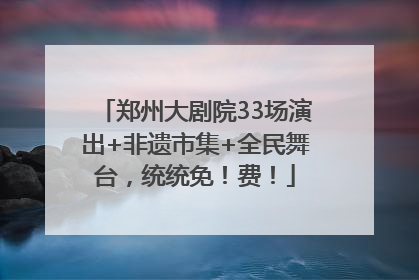 郑州大剧院33场演出+非遗市集+全民舞台，统统免！费！
