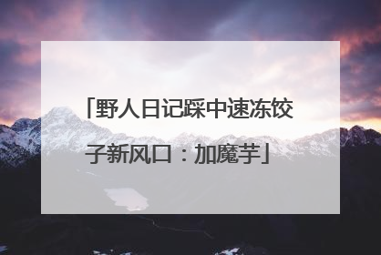 野人日记踩中速冻饺子新风口：加魔芋