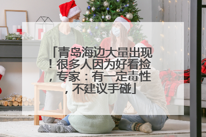 青岛海边大量出现！很多人因为好看捡，专家：有一定毒性，不建议手碰