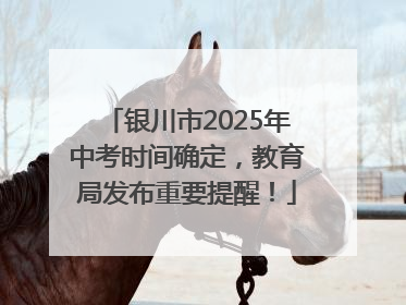 银川市2025年中考时间确定，教育局发布重要提醒！