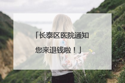 长泰区医院通知您来退钱啦！