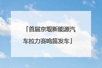首届京堰新能源汽车拉力赛鸣笛发车