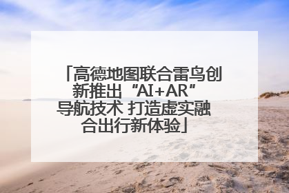高德地图联合雷鸟创新推出“AI+AR”导航技术 打造虚实融合出行新体验