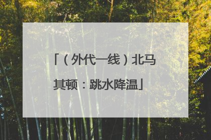 （外代一线）北马其顿：跳水降温