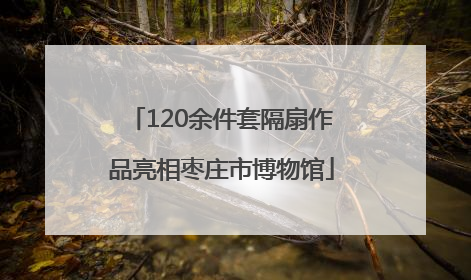 120余件套隔扇作品亮相枣庄市博物馆
