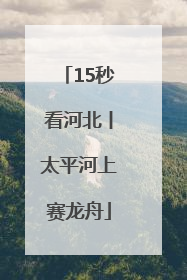 15秒看河北丨太平河上赛龙舟