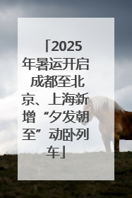 2025年暑运开启 成都至北京、上海新增“夕发朝至”动卧列车