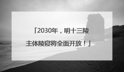 2030年，明十三陵主体陵寝将全面开放！