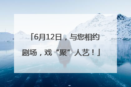 6月12日，与您相约剧场，戏“聚”人艺！